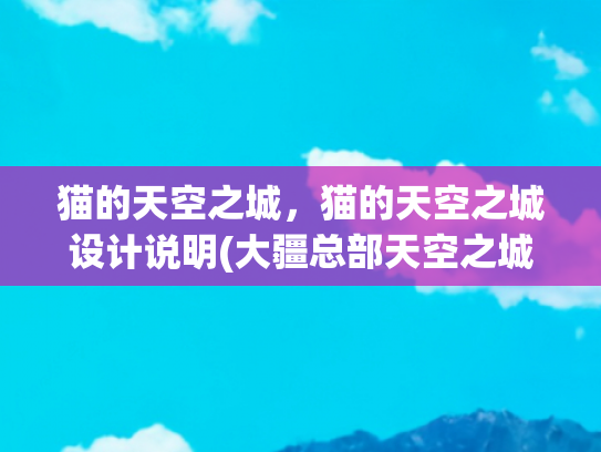 猫的天空之城，猫的天空之城设计说明(大疆总部天空之城：解构超级总部城市建筑集群的结构艺术之美)