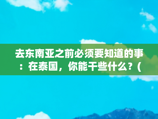 去东南亚之前必须要知道的事：在泰国，你能干些什么？(东南亚电商还是蓝海吗？新手入局的三个活下去法则)