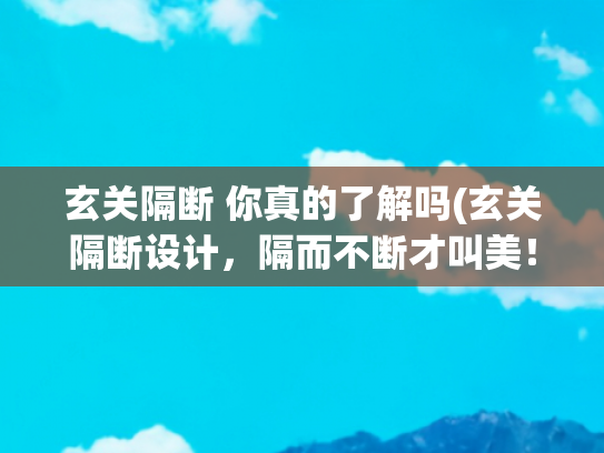 玄关隔断 你真的了解吗(玄关隔断设计，隔而不断才叫美！)