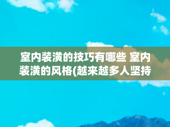 室内装潢的技巧有哪些 室内装潢的风格(越来越多人坚持宋式美学装修，5个技巧打造东方美宅，高级又实用)