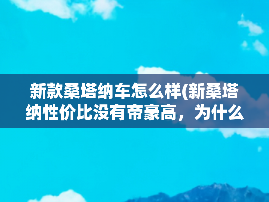 新款桑塔纳车怎么样(新桑塔纳性价比没有帝豪高，为什么还有很多人买？车主说的太真实)