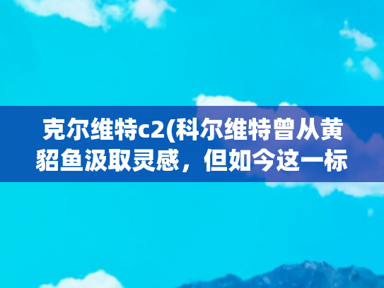 克尔维特c2(科尔维特曾从黄貂鱼汲取灵感，但如今这一标志设计早已不在)