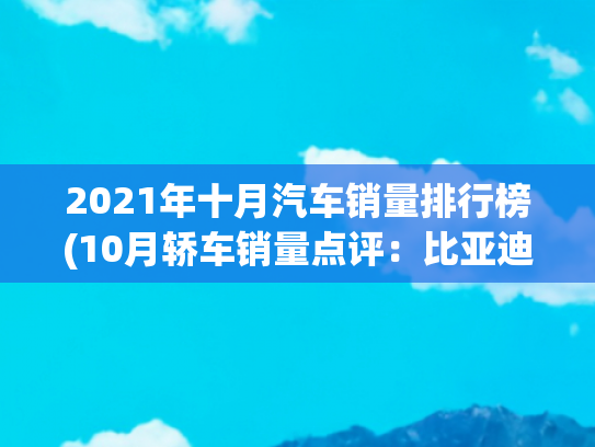 2021年十月汽车销量排行榜(10月轿车销量点评：比亚迪秦“让位”，轩逸锁定全年冠军)