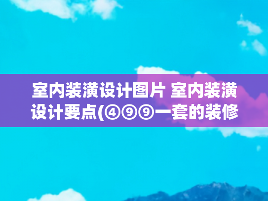 室内装潢设计图片 室内装潢设计要点(④⑨⑨一套的装修效果图，意式简约风格)