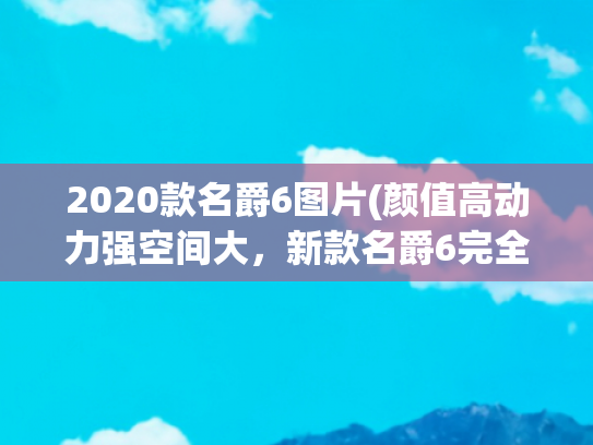 2020款名爵6图片(颜值高动力强空间大，新款名爵6完全不用纠结)