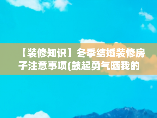 【装修知识】冬季结婚装修房子注意事项(鼓起勇气晒我的农村婚房，浴室好尴尬，厕所估计很多人都没见过！)