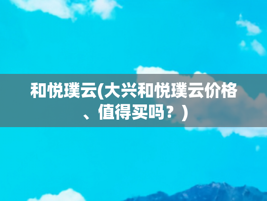 和悦璞云(大兴和悦璞云价格、值得买吗？)