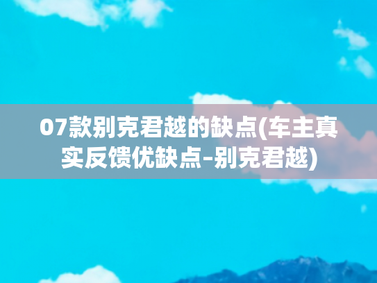 07款别克君越的缺点(车主真实反馈优缺点–别克君越)