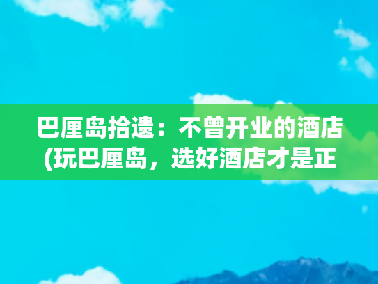 巴厘岛拾遗：不曾开业的酒店(玩巴厘岛，选好酒店才是正经事 （下）)