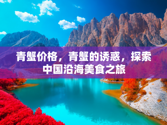 青蟹价格，青蟹的诱惑，探索中国沿海美食之旅