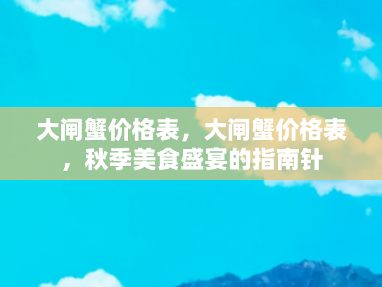 大闸蟹价格表，大闸蟹价格表，秋季美食盛宴的指南针