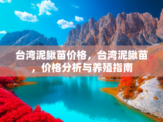 台湾泥鳅苗价格，台湾泥鳅苗，价格分析与养殖指南