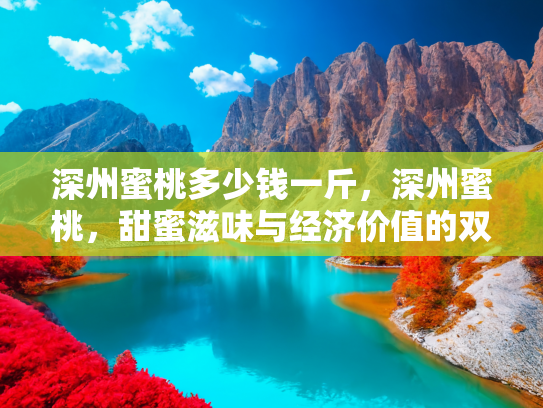 深州蜜桃多少钱一斤，深州蜜桃，甜蜜滋味与经济价值的双重探索