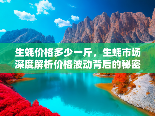 生蚝价格多少一斤，生蚝市场深度解析价格波动背后的秘密与购买指南