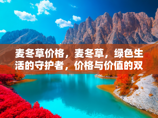 麦冬草价格，麦冬草，绿色生活的守护者，价格与价值的双重考量