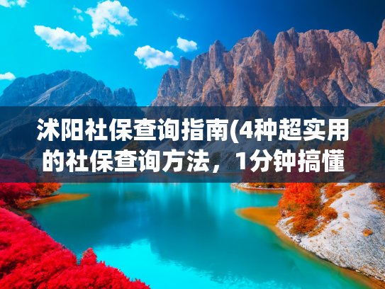 沭阳社保查询指南(4种超实用的社保查询方法，1分钟搞懂)