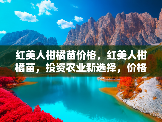 红美人柑橘苗价格，红美人柑橘苗，投资农业新选择，价格与种植指南