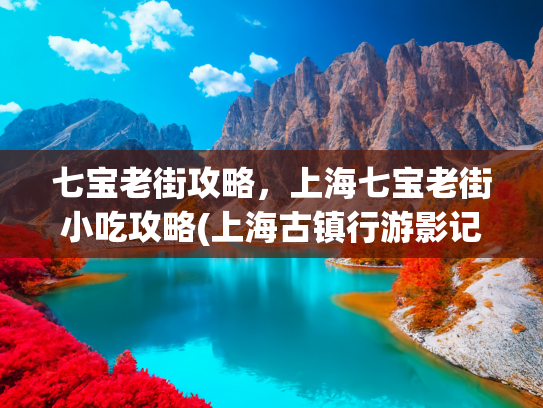 七宝老街攻略，上海七宝老街小吃攻略(上海古镇行游影记（6）—七宝老街（二）)