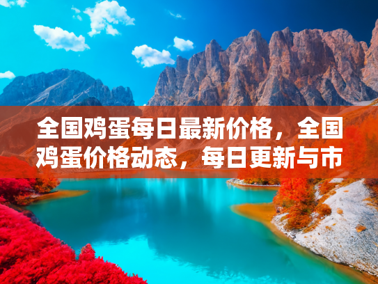 全国鸡蛋每日最新价格，全国鸡蛋价格动态，每日更新与市场分析