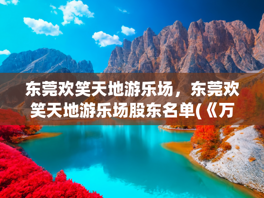 东莞欢笑天地游乐场，东莞欢笑天地游乐场股东名单(《万家丽的儿童乐园，孩子的欢乐天地》)