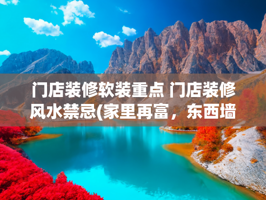 门店装修软装重点 门店装修风水禁忌(家里再富，东西墙挂画也要“三挂三不挂”，了解一下，别再乱来了)