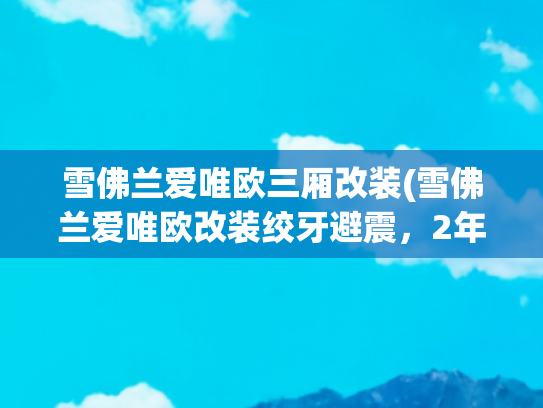 雪佛兰爱唯欧三厢改装(雪佛兰爱唯欧改装绞牙避震，2年质保提升驾驶操控乐趣)