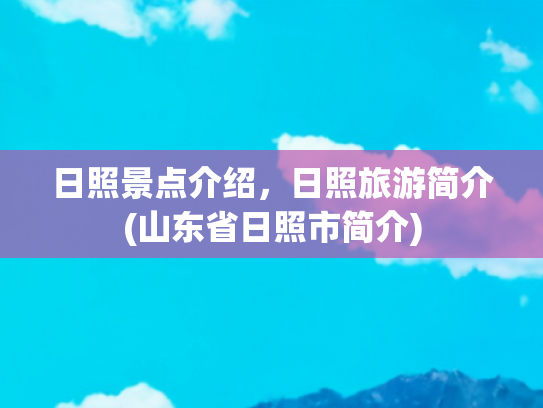 日照景点介绍，日照旅游简介(山东省日照市简介)