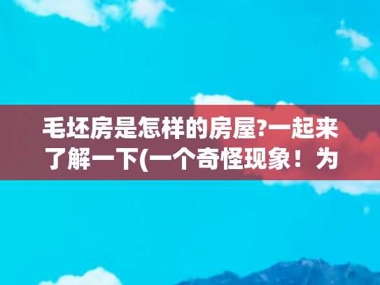 毛坯房是怎样的房屋?一起来了解一下(一个奇怪现象！为何越来越多人入住毛坯房？住过才知道有多舒服？)