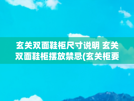 玄关双面鞋柜尺寸说明 玄关双面鞋柜摆放禁忌(玄关柜要多下功夫，多段式一体设计，收纳力翻番，普通鞋柜看不上)