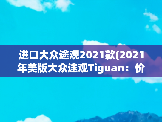 进口大众途观2021款(2021年美版大众途观Tiguan：价格低廉，配置丰富，音响需要提升)