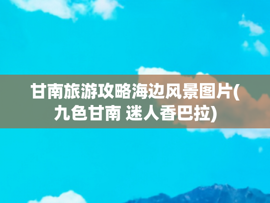 甘南旅游攻略海边风景图片(九色甘南 迷人香巴拉)