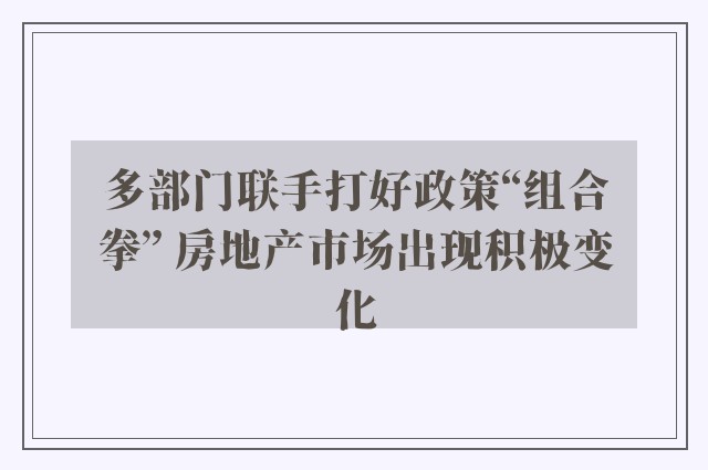 多部门联手打好政策“组合拳” 房地产市场出现积极变化